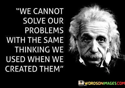 We-Cannot-Solve-Our-Problems-With-The-Same-Thinking-We-Used-Quotes.jpeg