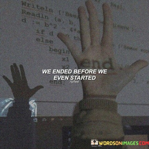 We-Ended-Before-We-Even-Started-Quotes.jpeg