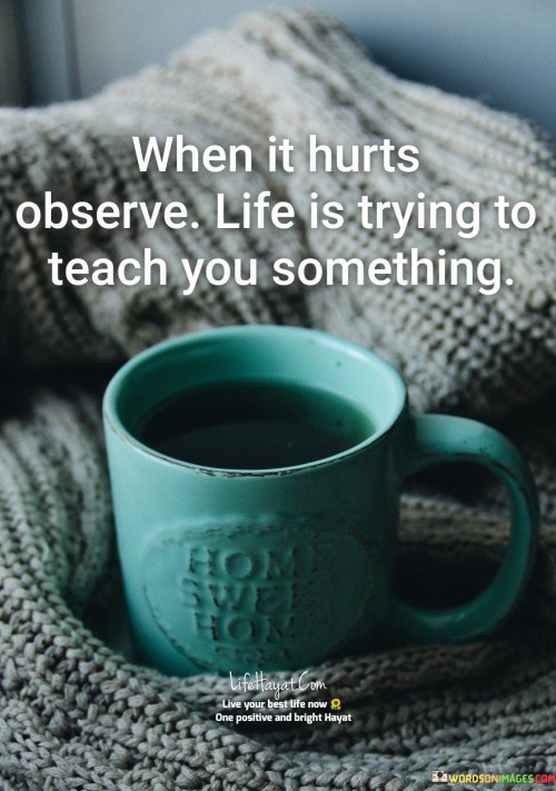 When It Hurts Abseve Life Is Trying To Teach You Something Quotes