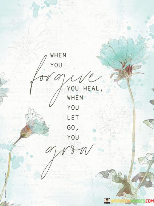 When-You-Forgive-You-Heal-When-You-Let-Go-You-Grow-Quotes.jpeg