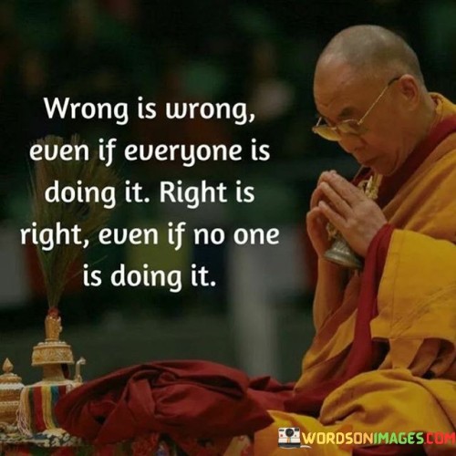 Wrong Is Wrong Even If Everyone Is Doing Quotes