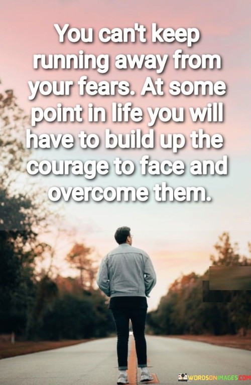 You-Cant-Keep-Running-Away-From-Your-Fears-At-Some-Point-In-Life-Quotes