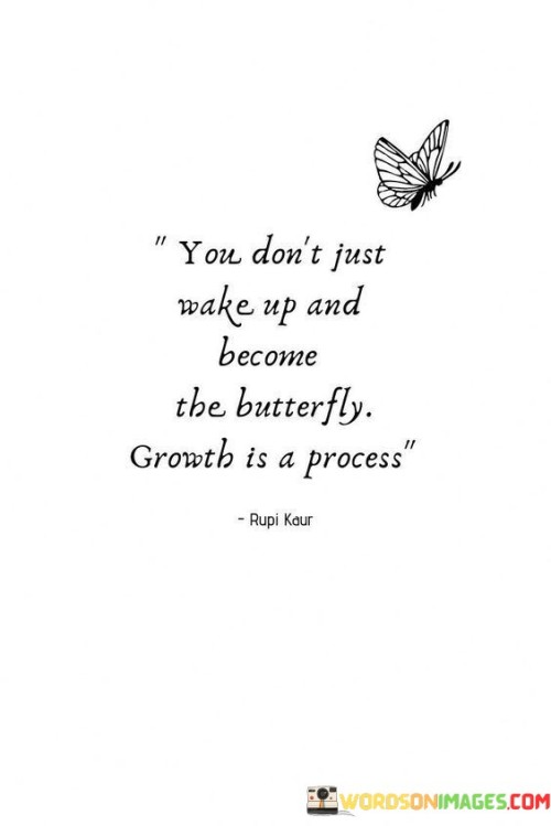 You Don't Just Wake Up And Become The Butterfly Quotes