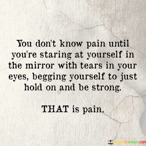 You Don't Know Pain Until You're Staring At Yourself Quotes