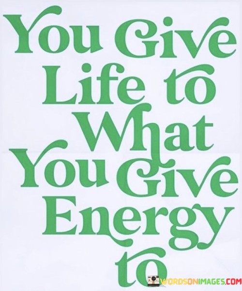 You Give Life To What You Give Energy To Quotes