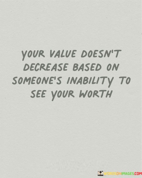 Your-Value-Doesnt-Decrease-Based-On-Someones-Inability-Quotes.jpeg