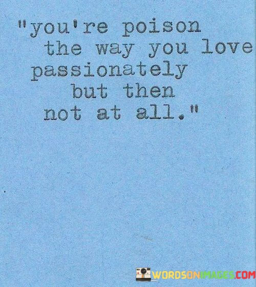 Youre-Poison-The-Way-You-Love-Passionately-Quotes.jpeg