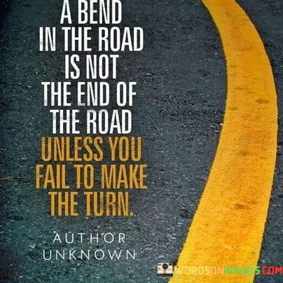 A-Bend-In-The-Road-Is-Not-The-End-Of-The-Road-Unless-You-Quotes.jpeg