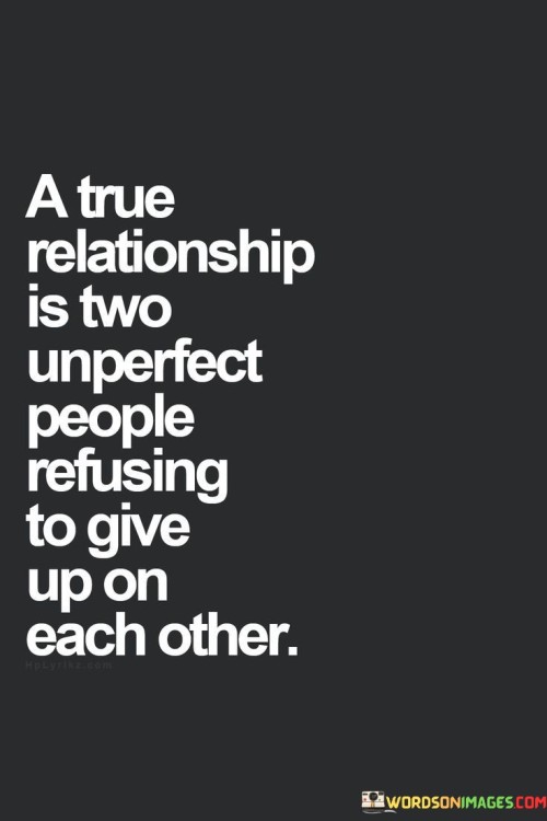 A True Relatioship Is Two Unperfect People Refusing Quotes