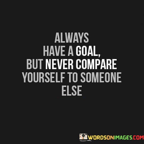 Always-Have-A-Goal-But-Never-Compare-Quotes.jpeg
