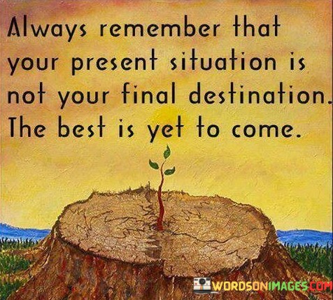 Always-Remember-That-Your-Present-Situation-Is-Not-Your-Quotes.jpeg