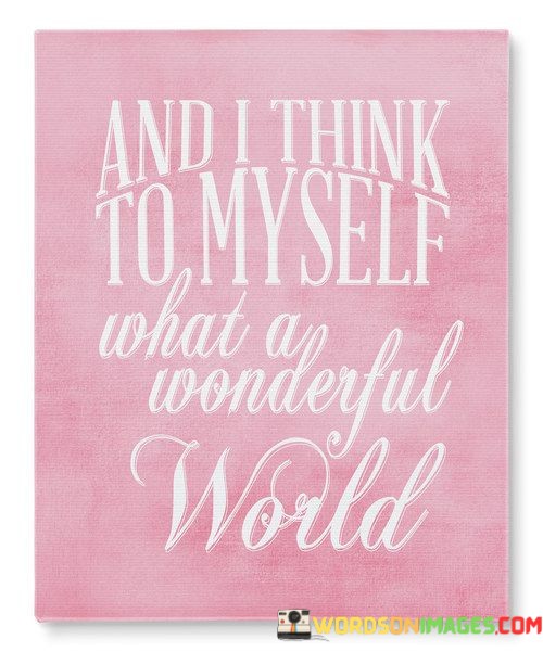 And-I-Think-To-My-Self-What-A-Wonderful-World-Quotes.jpeg