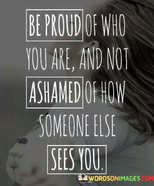 Be-Proud-Of-Who-You-Are-And-Not-Ashamed-Quotes.jpeg