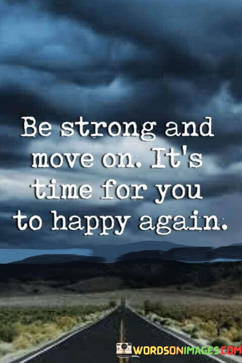 Be-Strong-And-Move-On-Its-Time-For-You-To-Happy-Again-Quotes.jpeg