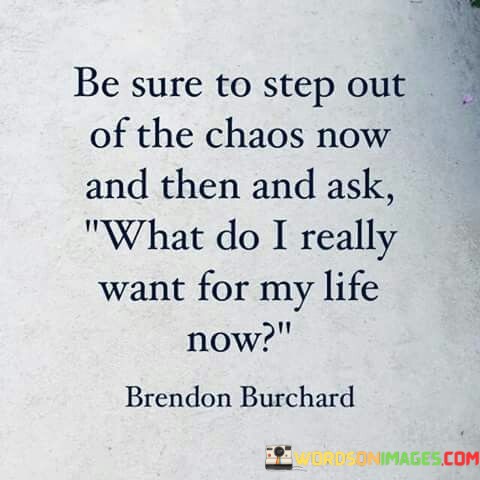 Be-Sure-To-Step-Out-Of-The-Chaos-Now-And-Then-And-Ask-Quotes.jpeg