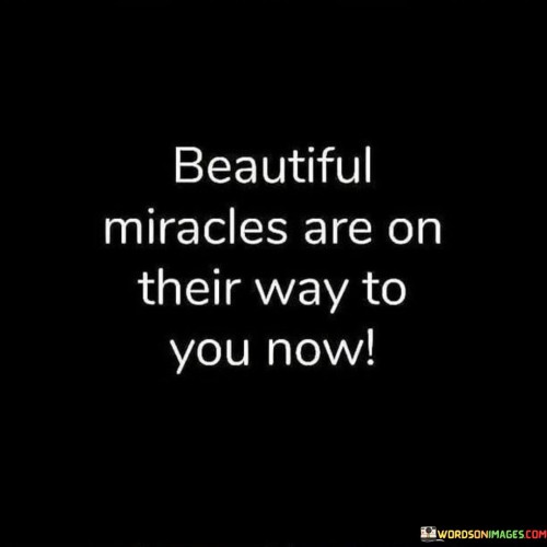 Beautiful Miracles Are On Their Way To You Now Quotes