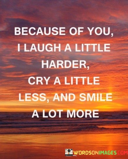 Because-Of-You-I-Laugh-A-Little-Harder-Cry-A-Little-Quotes