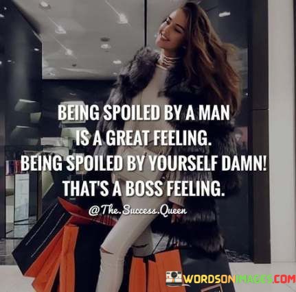 Being Spoiled By A Man Is A Great Feeling Quotes
