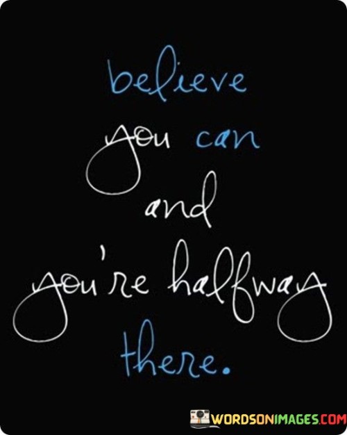 Believe-You-Can-And-Youre-Halfway-There-Quotes.jpeg