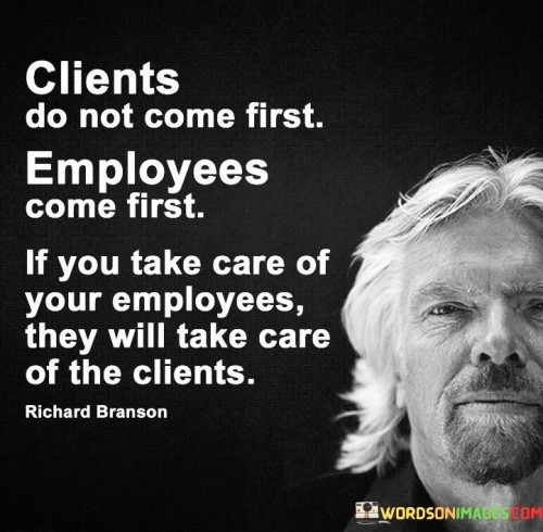 Clients Do Not Come First Employees Come Quotes