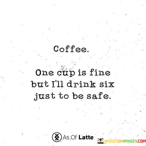 Coffee One Cup Is Fine But I'll Drink Six Quotes