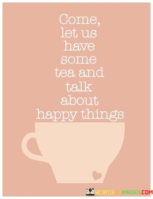 Come Let Us Have Some Tea And Talk Quotes