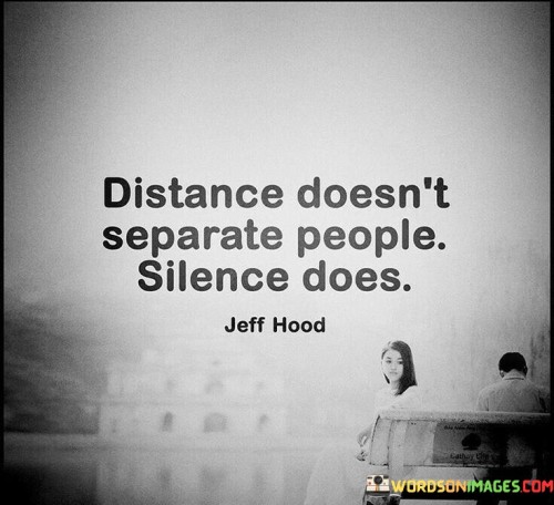 Distance Doesn't Seprate People Silence Does Quotes