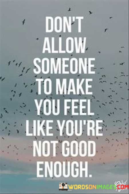Dont-Allow-Someone-To-Make-You-Feel-Like-Youre-Quotes.jpeg