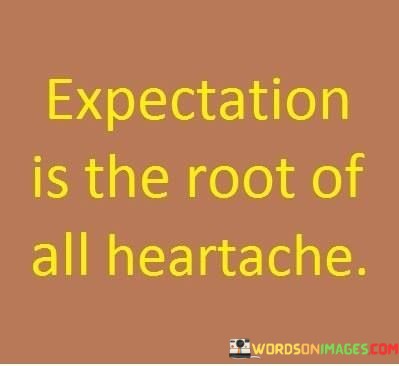 Expectation-Is-The-Root-Of-All-Heartache-Quotes