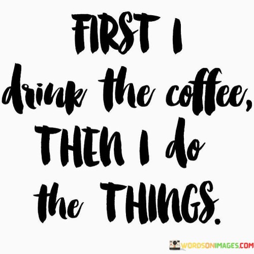 First-I-Drink-The-Coffee-Then-I-Do-The-Things-Quotes.jpeg