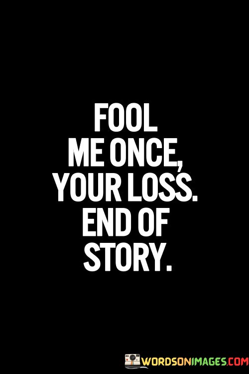 Fool-Me-Once-Your-Loss-End-Of-Story-Quotes.jpeg