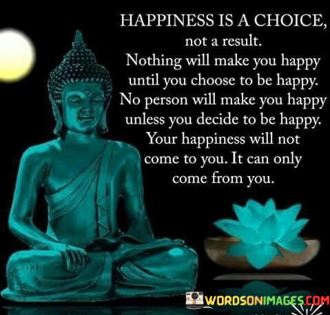 Happiness-Is-A-Choice-Not-A-Result-Nothing-Quotes