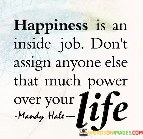 Happiness-Is-An-Inside-Job-Dont-Assign-Quotes.jpeg