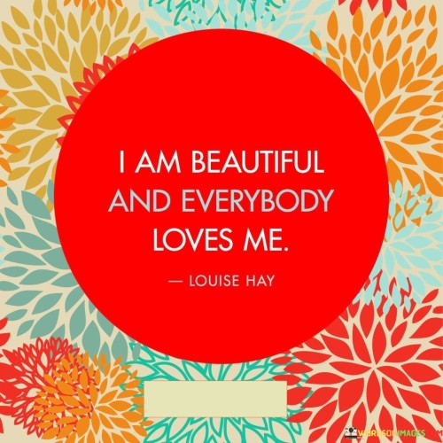 I Am Beautiful And Everybody Loves Me Quotes