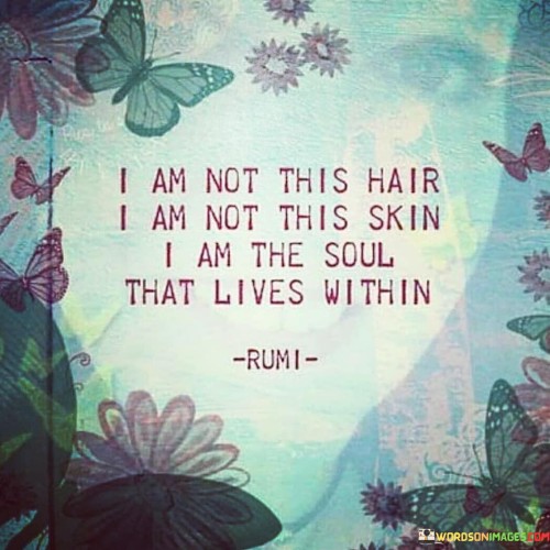 I Am Not This Hair I Am Not This Skin I Am The Soul Quotes