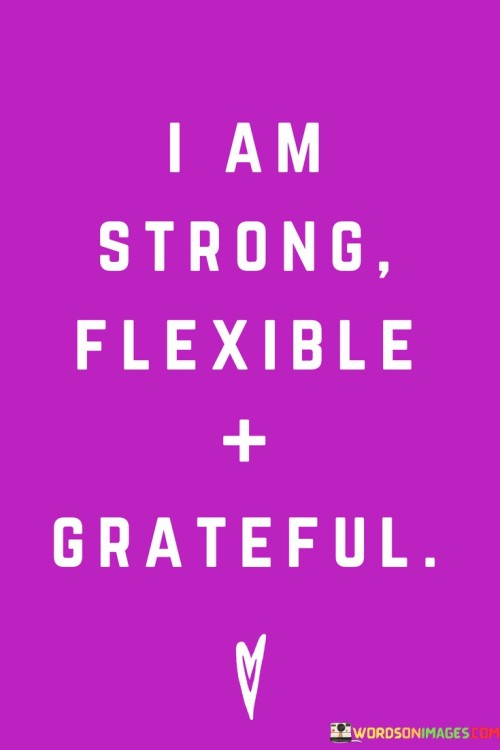 I-Am-Strong-Flexible-Grateful-Quotes.jpeg