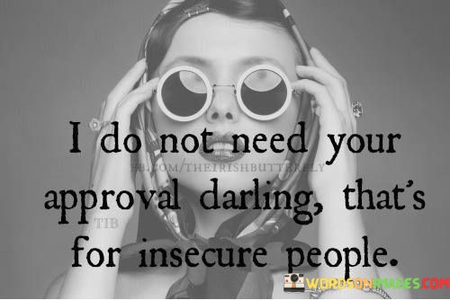 I-Do-Not-Need-Your-Approval-Darling-Thats-For-Insecure-People-Quotes.jpeg