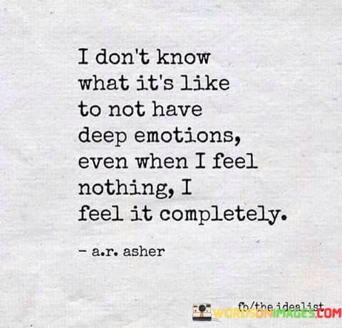 I-Dont-Know-What-Its-Like-To-Not-Have-Deep-Emotions-Quotes.jpeg