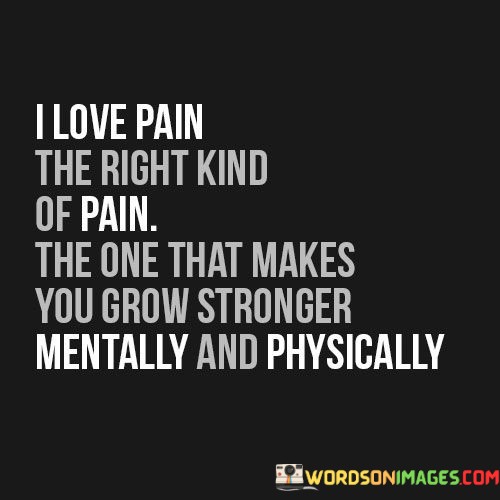 I-Love-Pain-The-Right-Kind-Of-Pain-Quotes.jpeg
