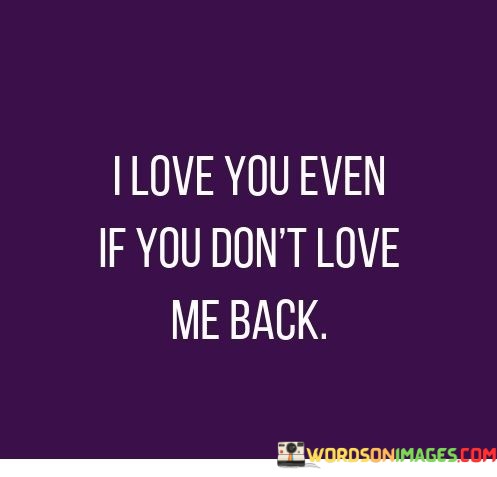 I-Love-You-Even-If-You-Dont-Love-Me-Back-Quotes.jpeg