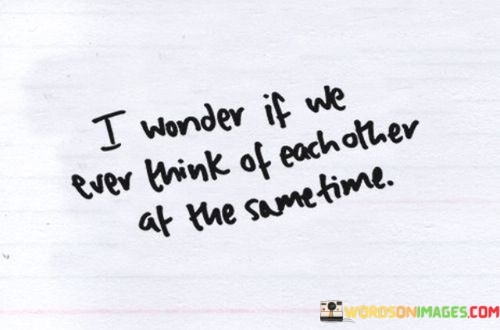 I-Wonder-If-We-Ever-Think-Of-Each-Other-At-The-Same-Time-Quotes.jpeg