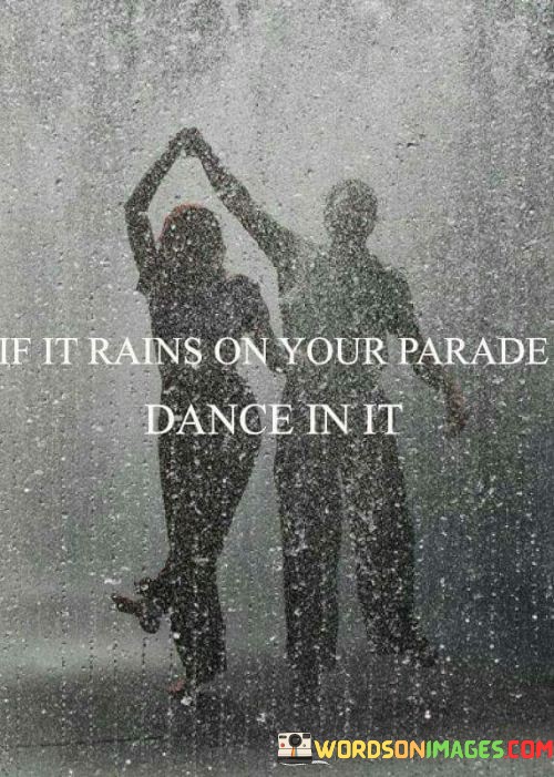 If-It-Rains-On-Your-Prade-Dance-In-It-Quotes.jpeg