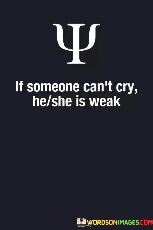 If-Someone-Cant-Cry-He-She-Is-Weak-Quotes.jpeg