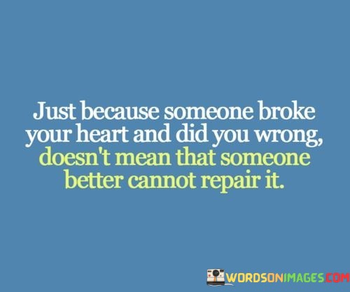 Just-Because-Someone-Broke-Your-Heart-Quotes.jpeg