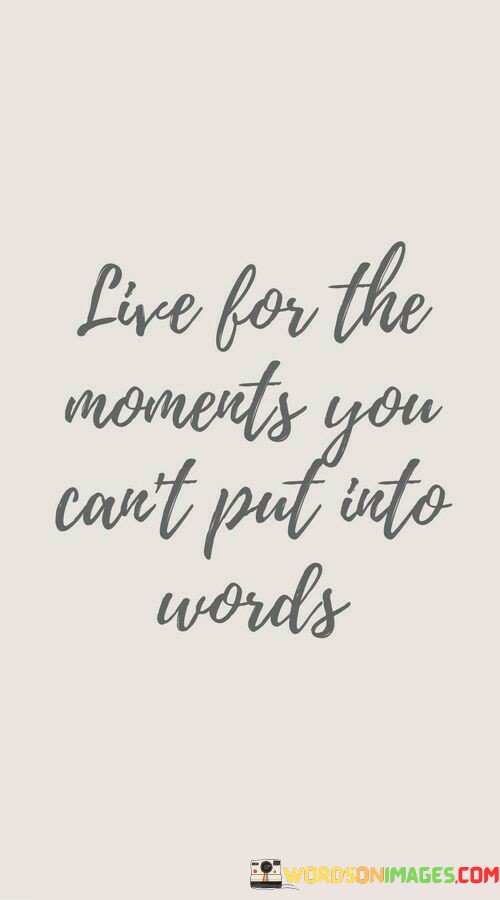 Live-For-The-Moments-You-Cant-Put-Into-Words-Quotes.jpeg