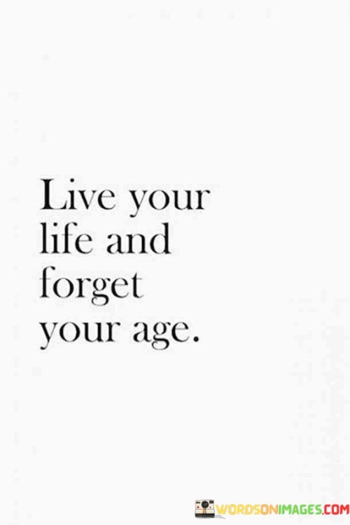 Live Your Life And Forget Your Age Quotes