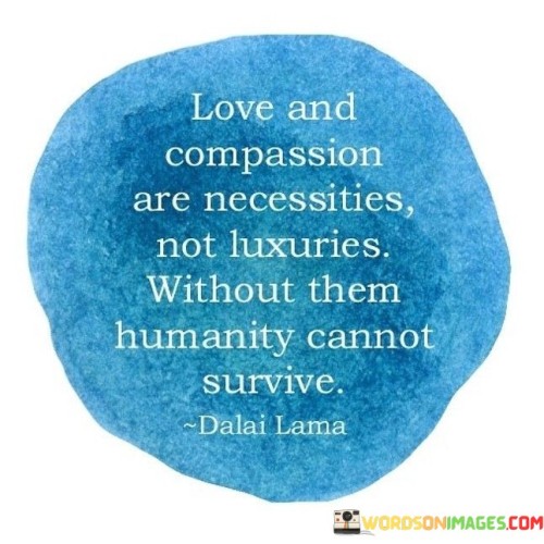 Love-And-Compassion-Are-Necessities-Not-Luxuries-Quotes.jpeg