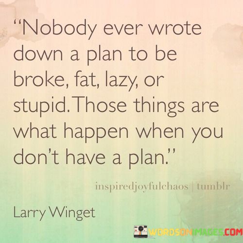 Nobody-Ever-Wrote-Down-A-Plan-To-Be-Broke-Fat-Lazy-Quotes.jpeg