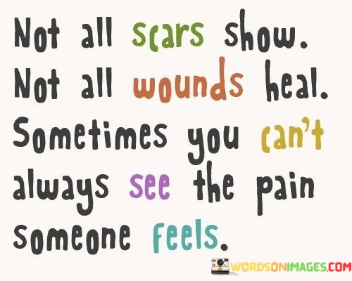 Not-All-Scars-Show-Not-All-Wounds-Heal-Sometimes-Quotes.jpeg