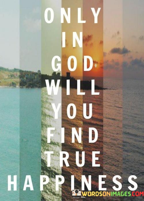 Only-In-God-You-Find-True-Will-Happiness-Quotes.jpeg